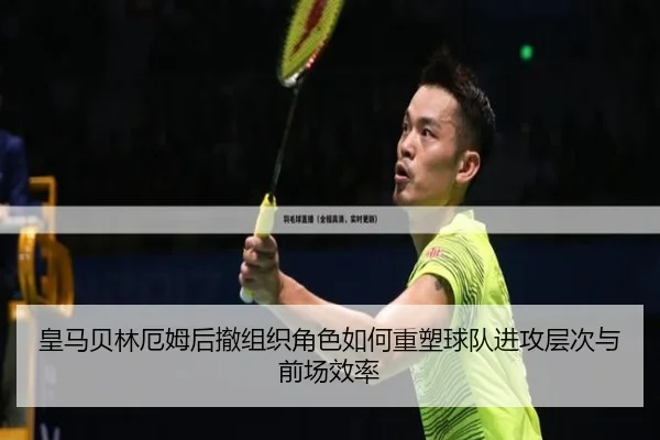 皇马贝林厄姆后撤组织角色如何重塑球队进攻层次与前场效率