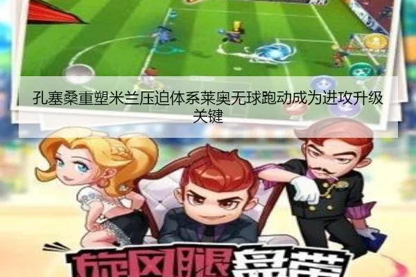 孔塞桑重塑米兰压迫体系莱奥无球跑动成为进攻升级关键